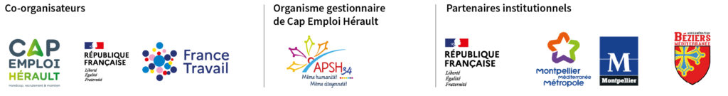 Logos co-organisateurs : Cap Emploi Hérault et France Travail
Organisme gestionnaire de Cap Emploi Hérault : APSH34
Logos partenaires institutionnels : République Française, Montpellier Méditerranée Métropole, Ville de Montpellier, Agglomération Béziers Méditerranée